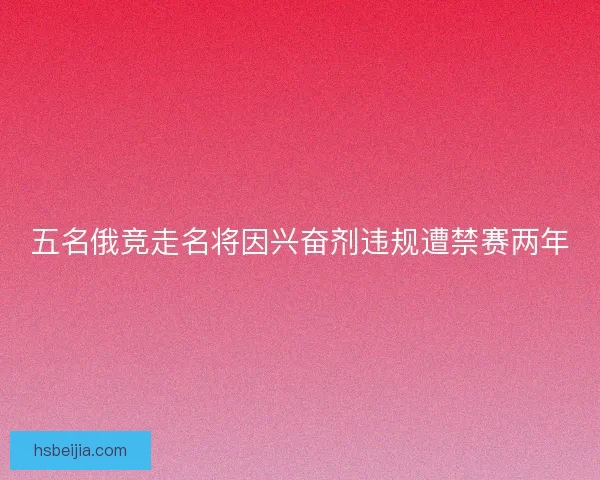 五名俄竞走名将因兴奋剂违规遭禁赛两年